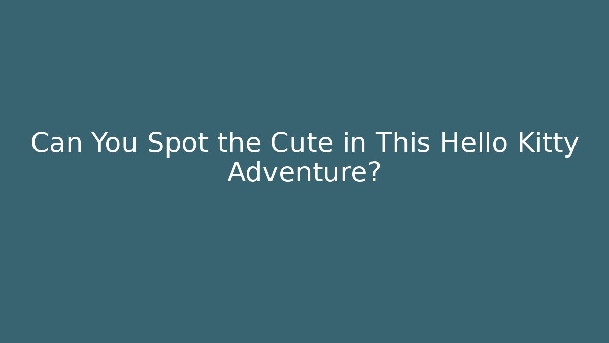 Can You Spot the Cute in This Hello Kitty Adventure?