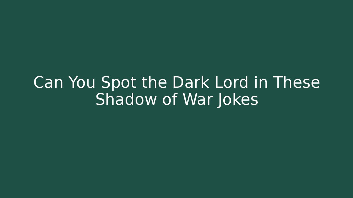 Can You Spot the Dark Lord in These Shadow of War Jokes