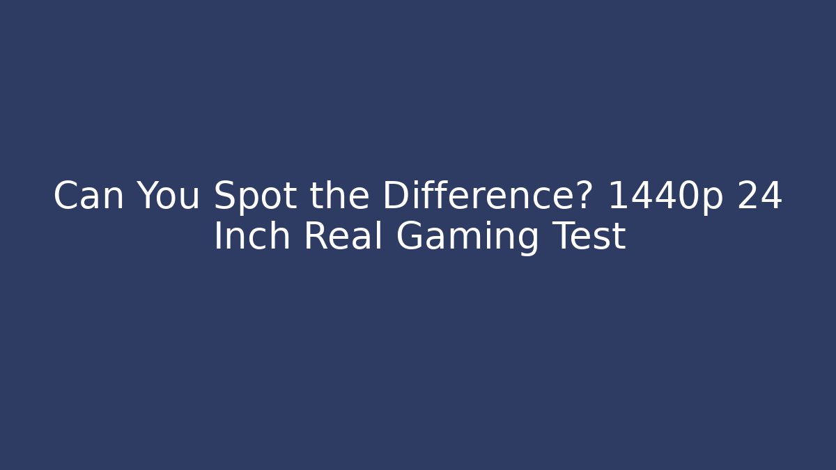 Can You Spot the Difference? 1440p 24 Inch Real Gaming Test