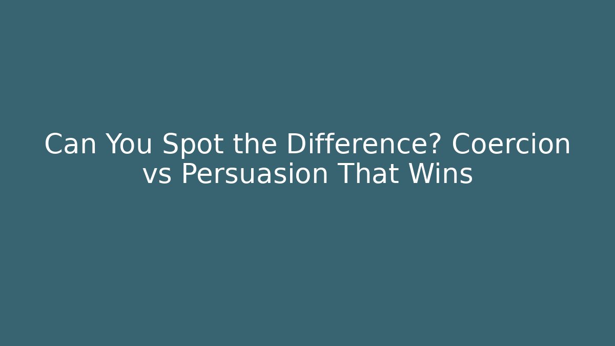 Can You Spot the Difference? Coercion vs Persuasion That Wins
