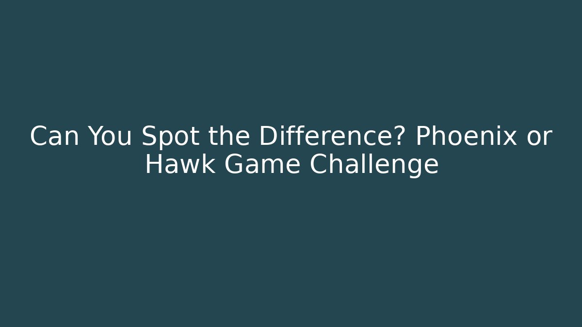 Can You Spot the Difference? Phoenix or Hawk Game Challenge