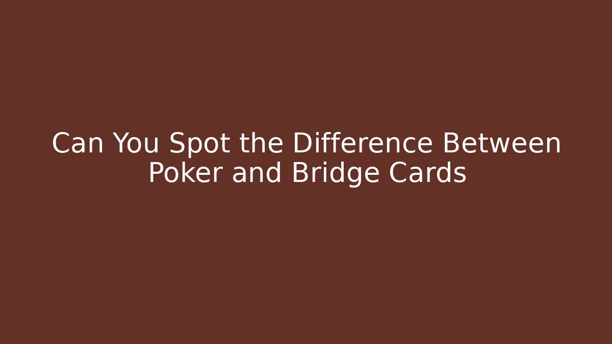 Can You Spot the Difference Between Poker and Bridge Cards