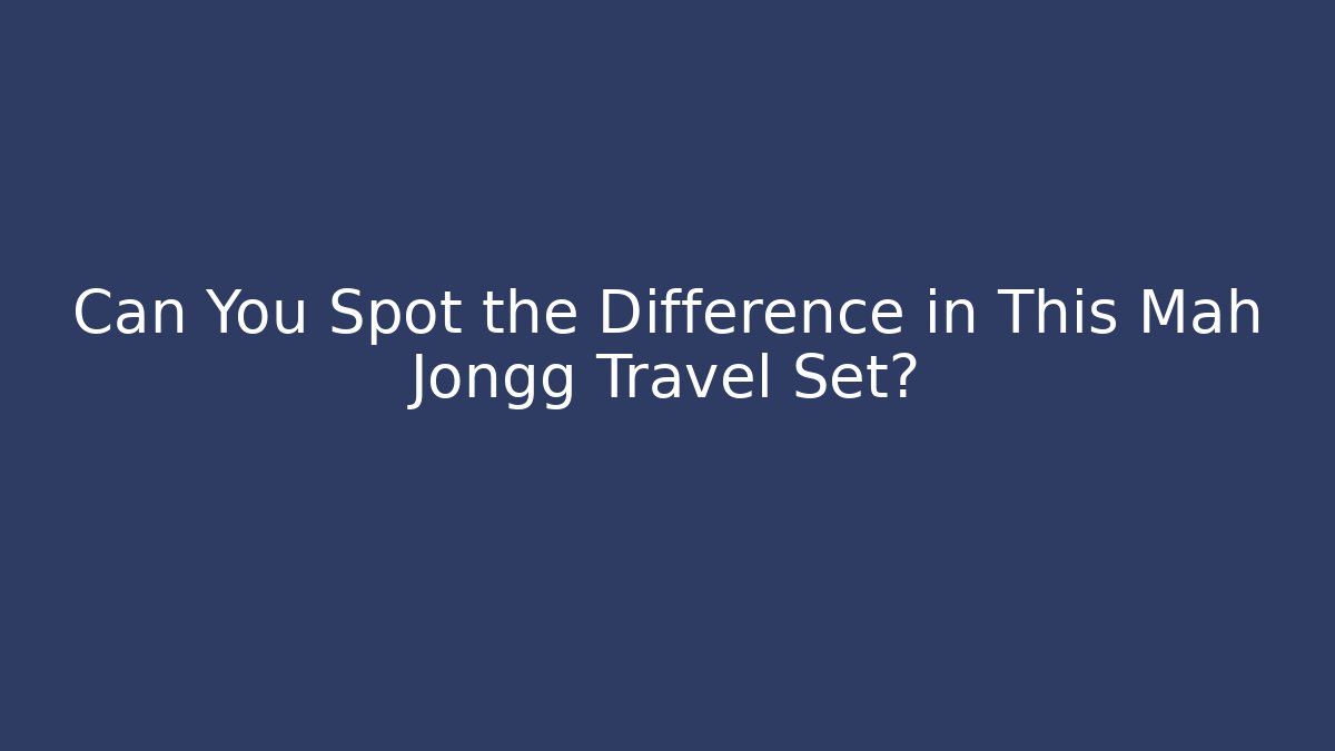 Can You Spot the Difference in This Mah Jongg Travel Set?