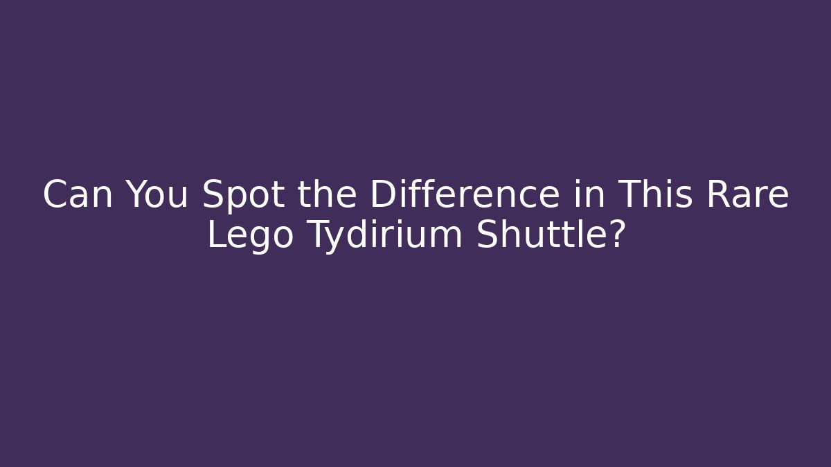 Can You Spot the Difference in This Rare Lego Tydirium Shuttle? - Critter Realm