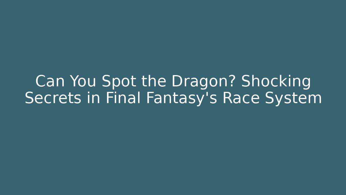 Can You Spot the Dragon? Shocking Secrets in Final Fantasy's Race System
