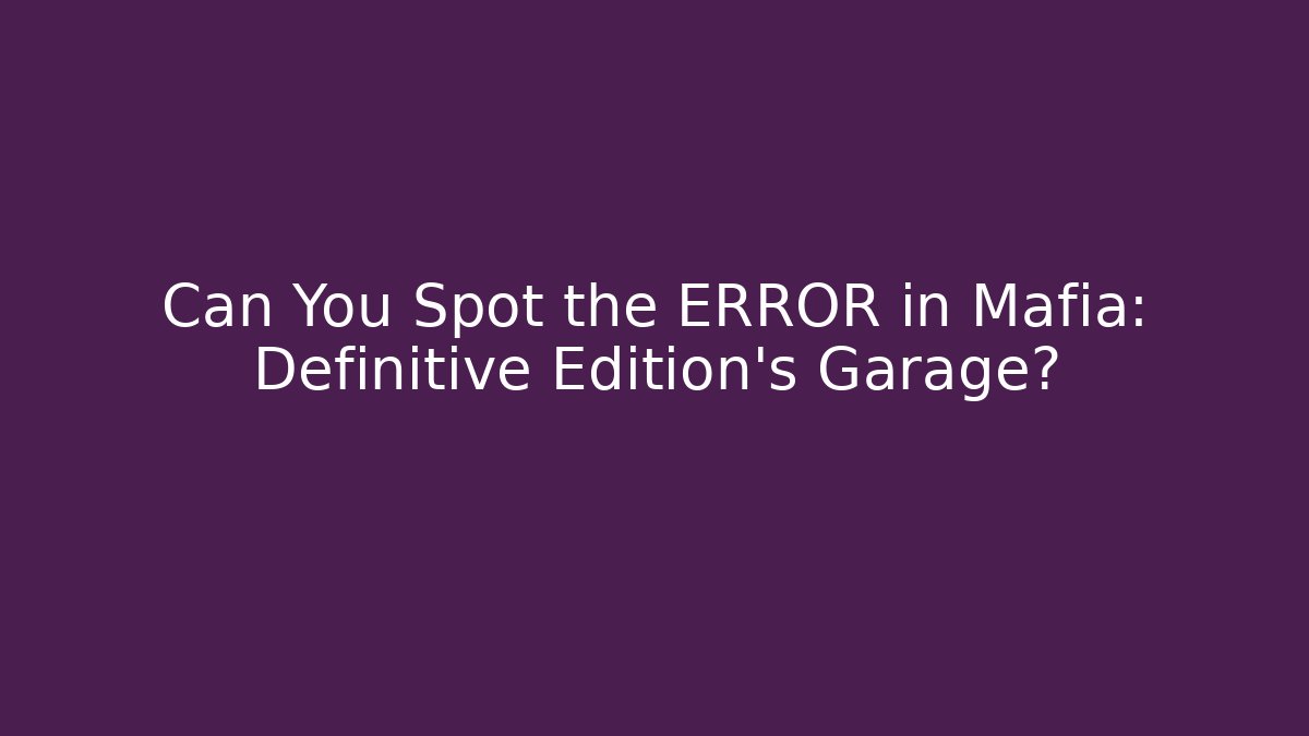 Can You Spot the ERROR in Mafia: Definitive Edition’s Garage?