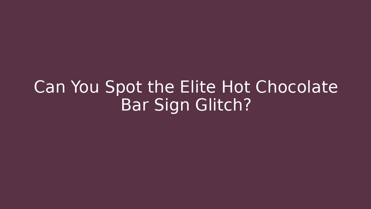 Can You Spot the Elite Hot Chocolate Bar Sign Glitch?
