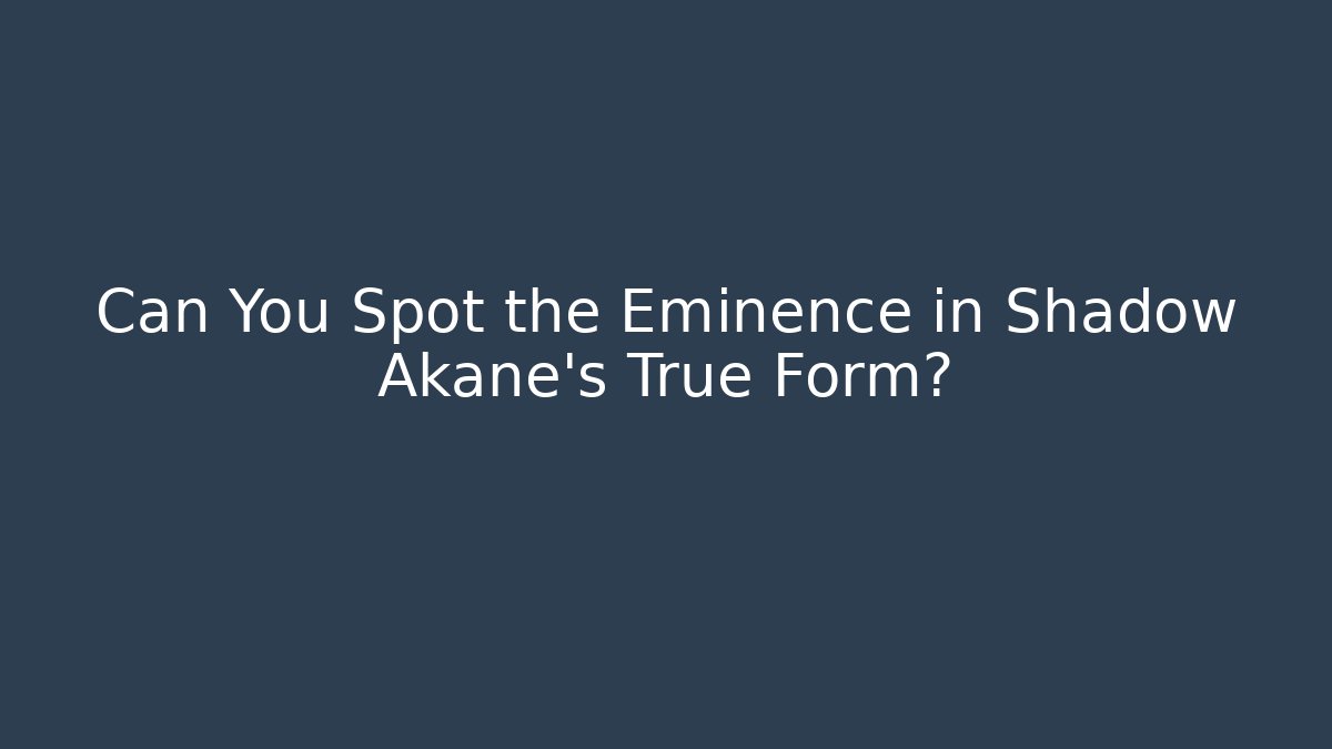 Can You Spot the Eminence in Shadow Akane's True Form?