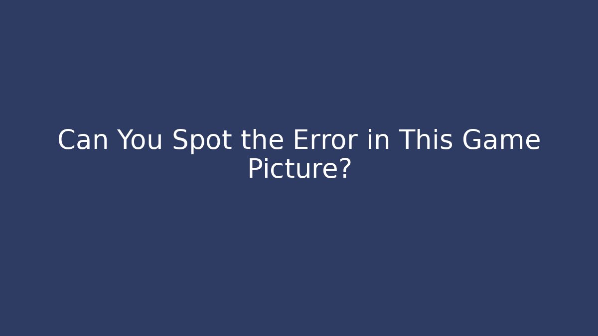 Can You Spot the Error in This Game Picture?