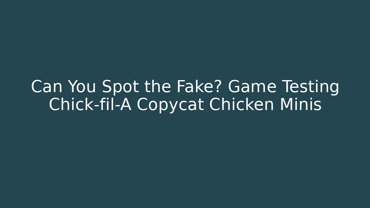 Can You Spot the Fake? Game Testing Chick-fil-A Copycat Chicken Minis