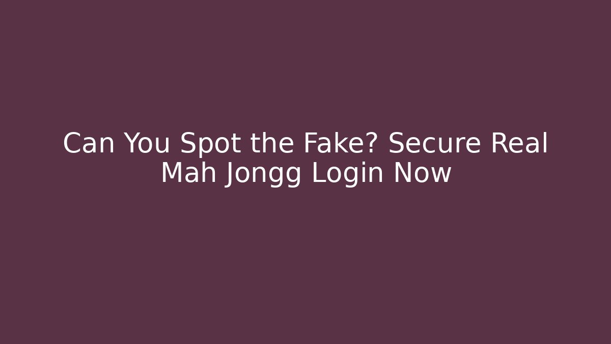 Can You Spot the Fake? Secure Real Mah Jongg Login Now