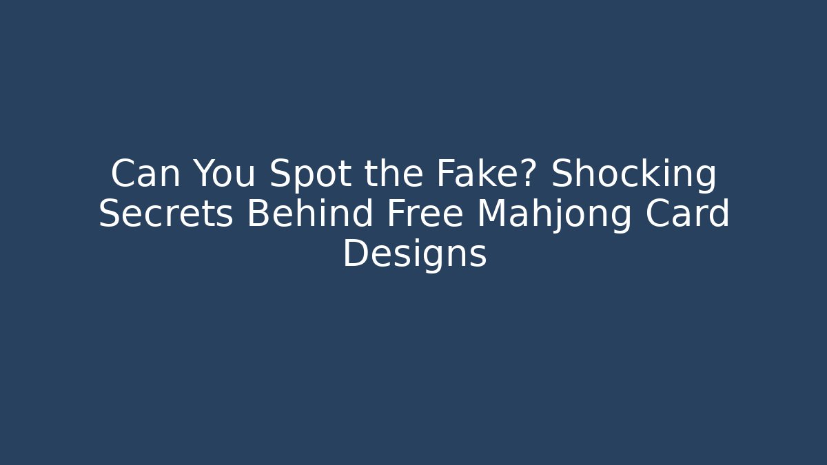 Can You Spot the Fake? Shocking Secrets Behind Free Mahjong Card Designs
