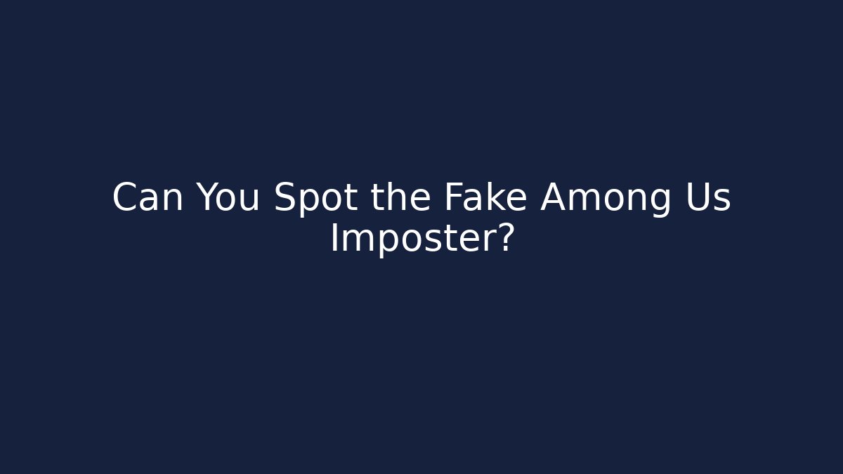 Can You Spot the Fake Among Us Imposter?