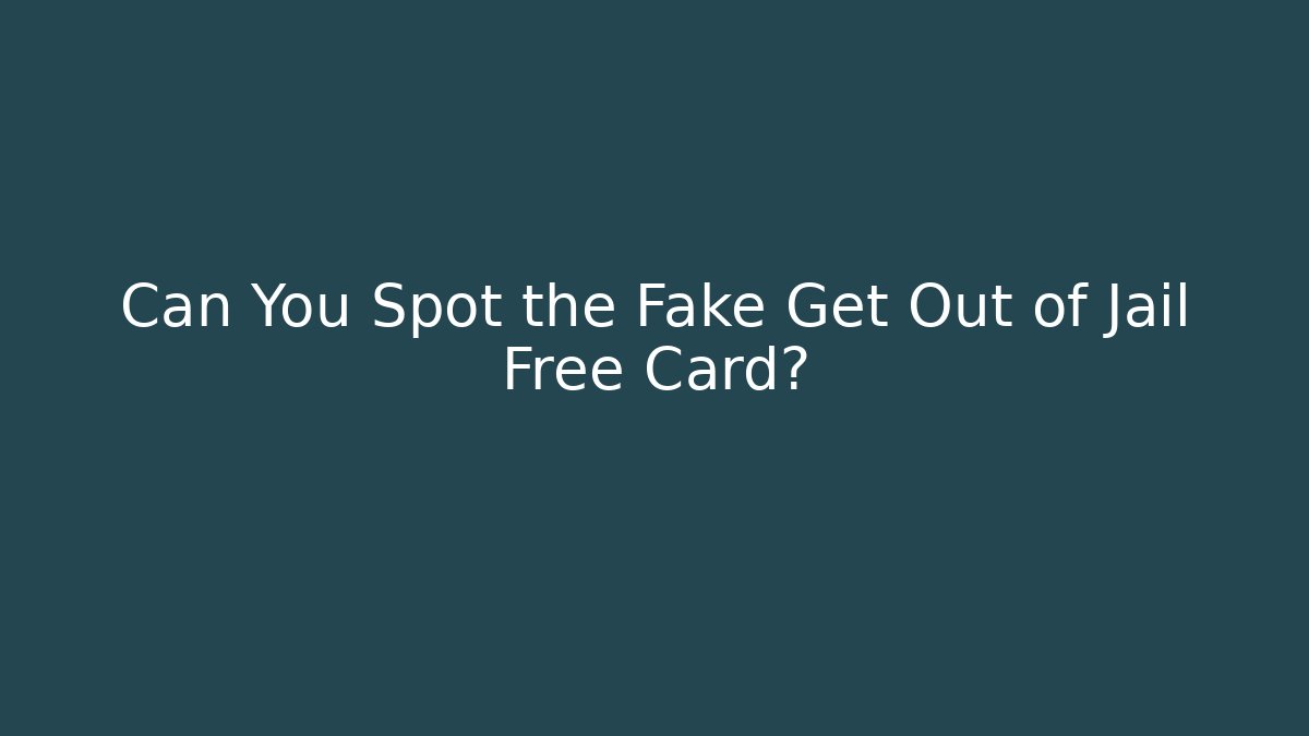 Can You Spot the Fake Get Out of Jail Free Card?
