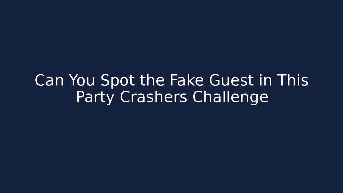 Can You Spot the Fake Guest in This Party Crashers Challenge
