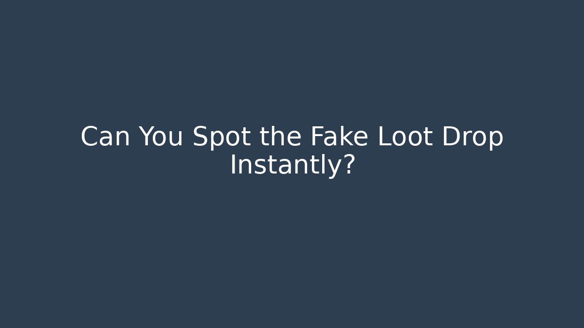 Can You Spot the Fake Loot Drop Instantly?