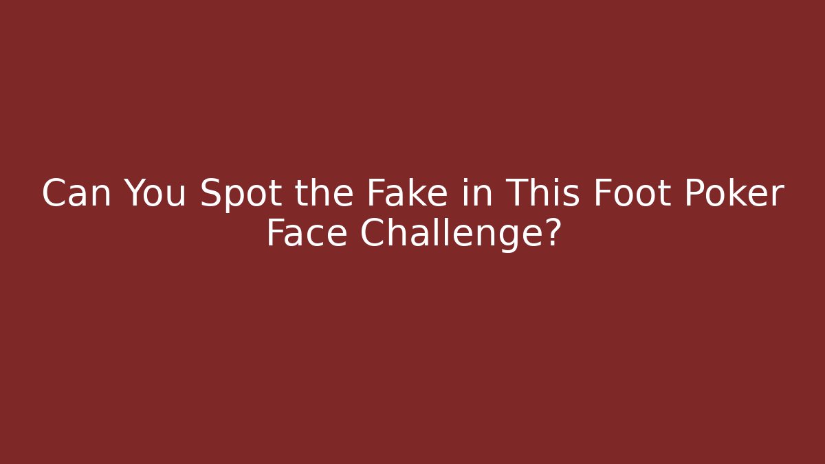 Can You Spot the Fake in This Foot Poker Face Challenge?