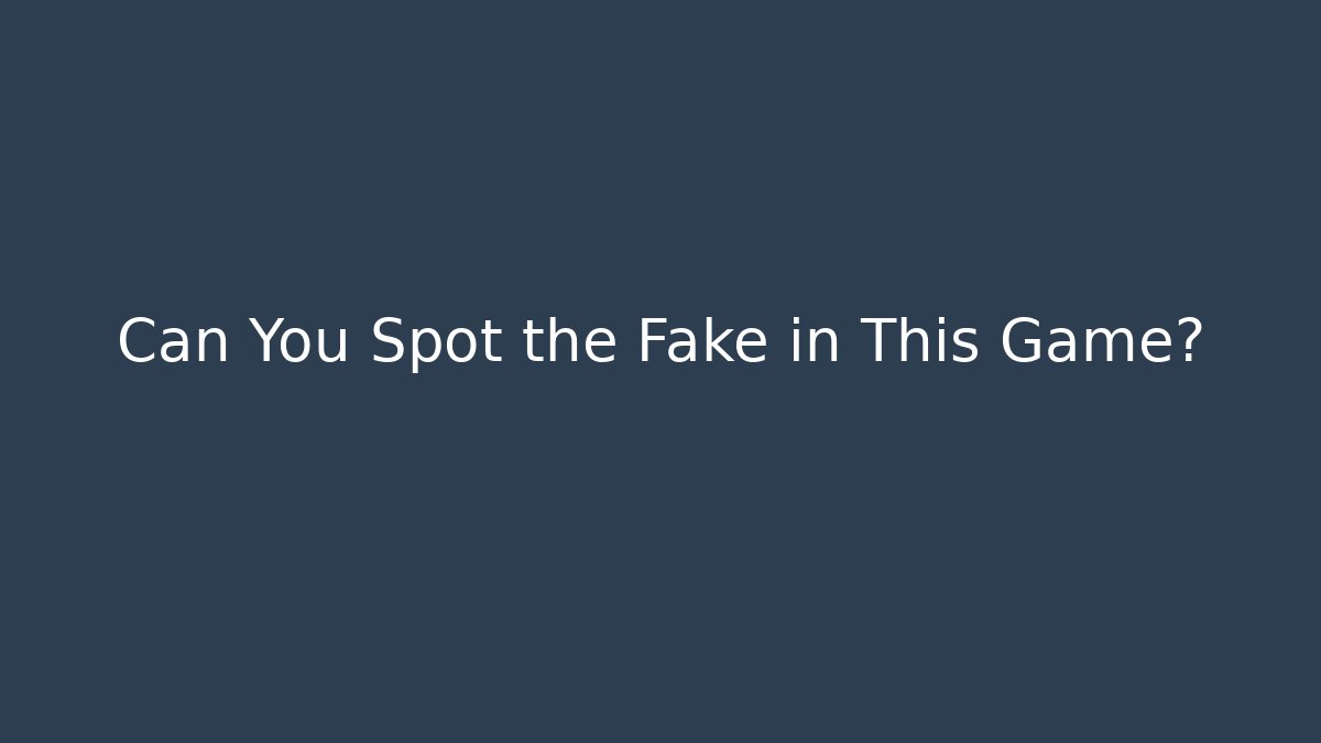 Can You Spot the Fake in This Game?