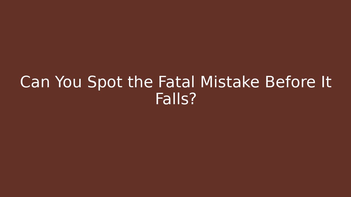 Can You Spot the Fatal Mistake Before It Falls?