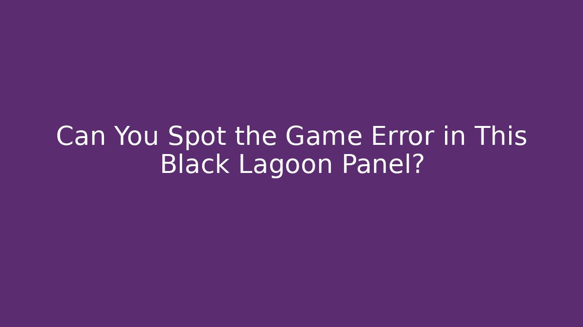 Can You Spot the Game Error in This Black Lagoon Panel?