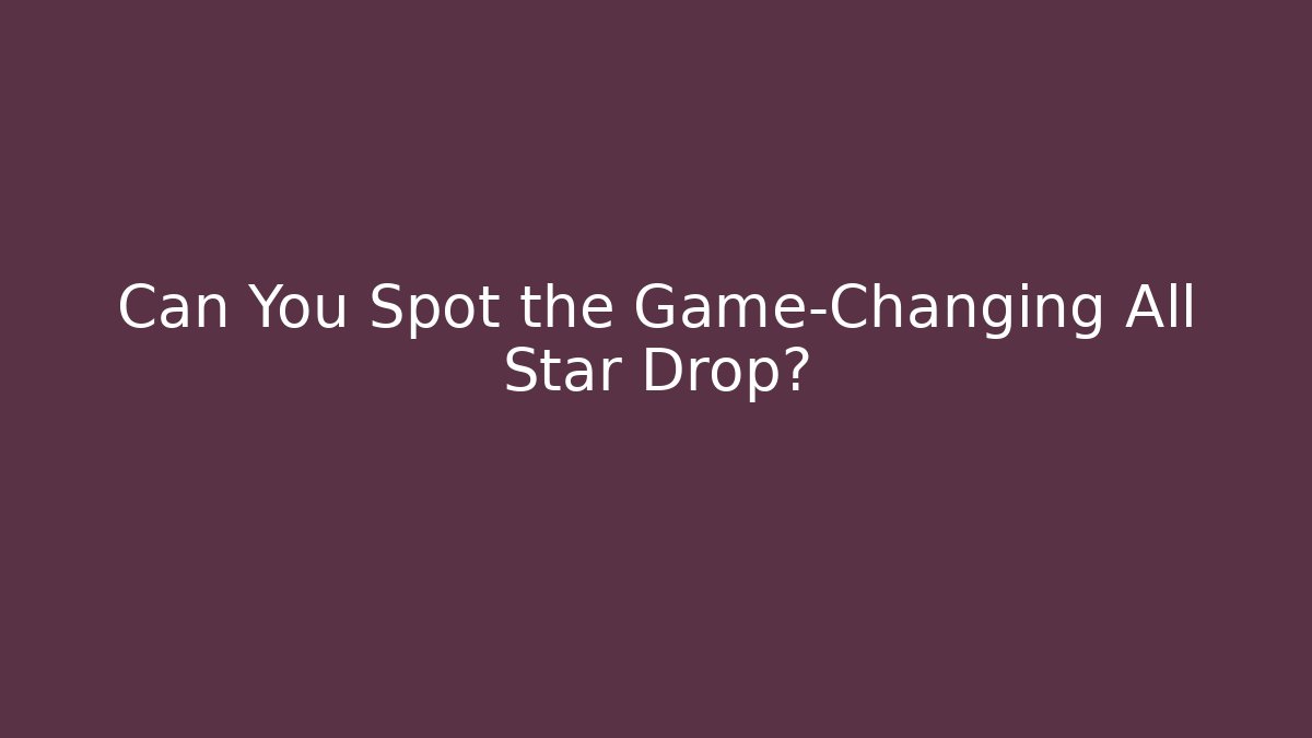Can You Spot the Game-Changing All Star Drop?