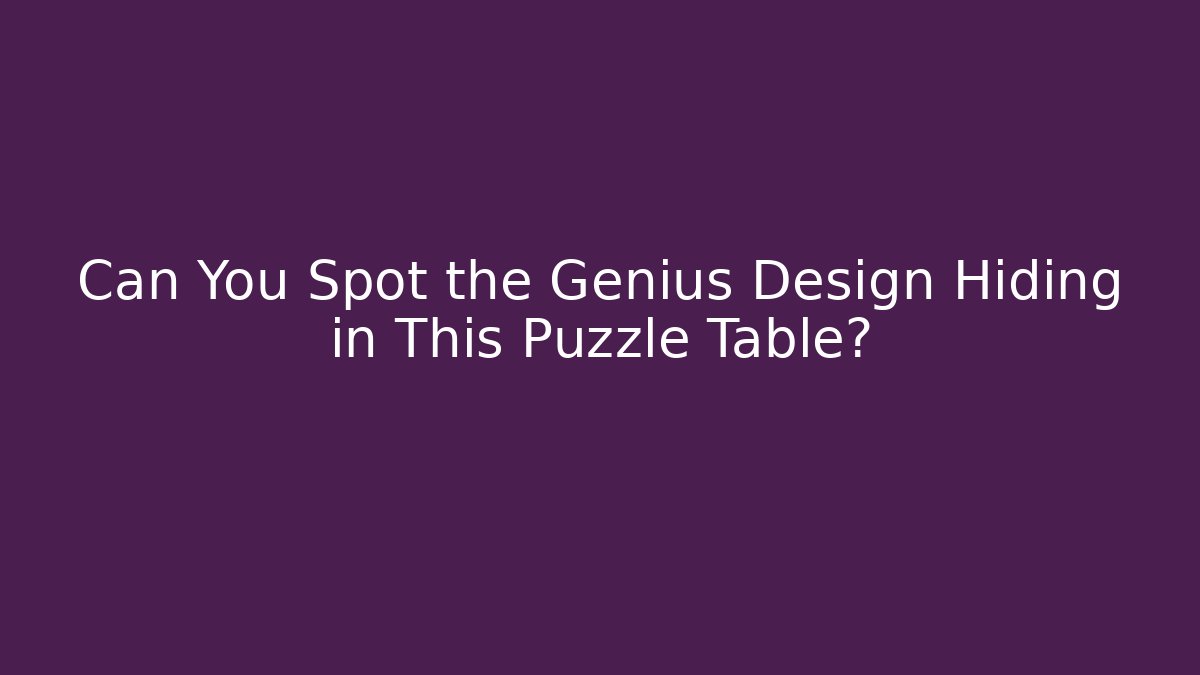 Can You Spot the Genius Design Hiding in This Puzzle Table?