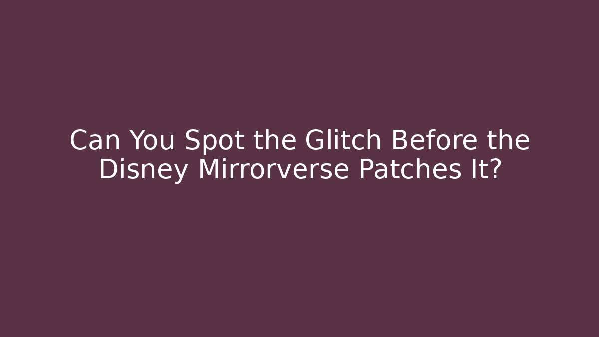 Can You Spot the Glitch Before the Disney Mirrorverse Patches It?