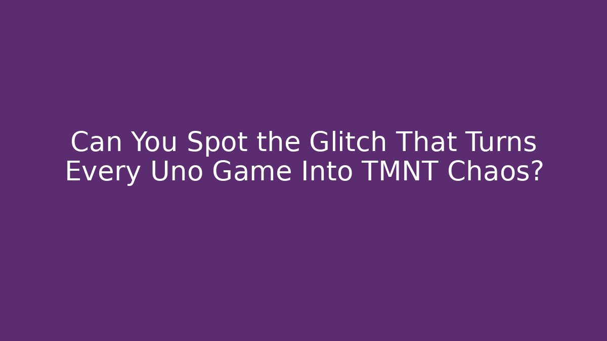Can You Spot the Glitch That Turns Every Uno Game Into TMNT Chaos? - Critter Realm
