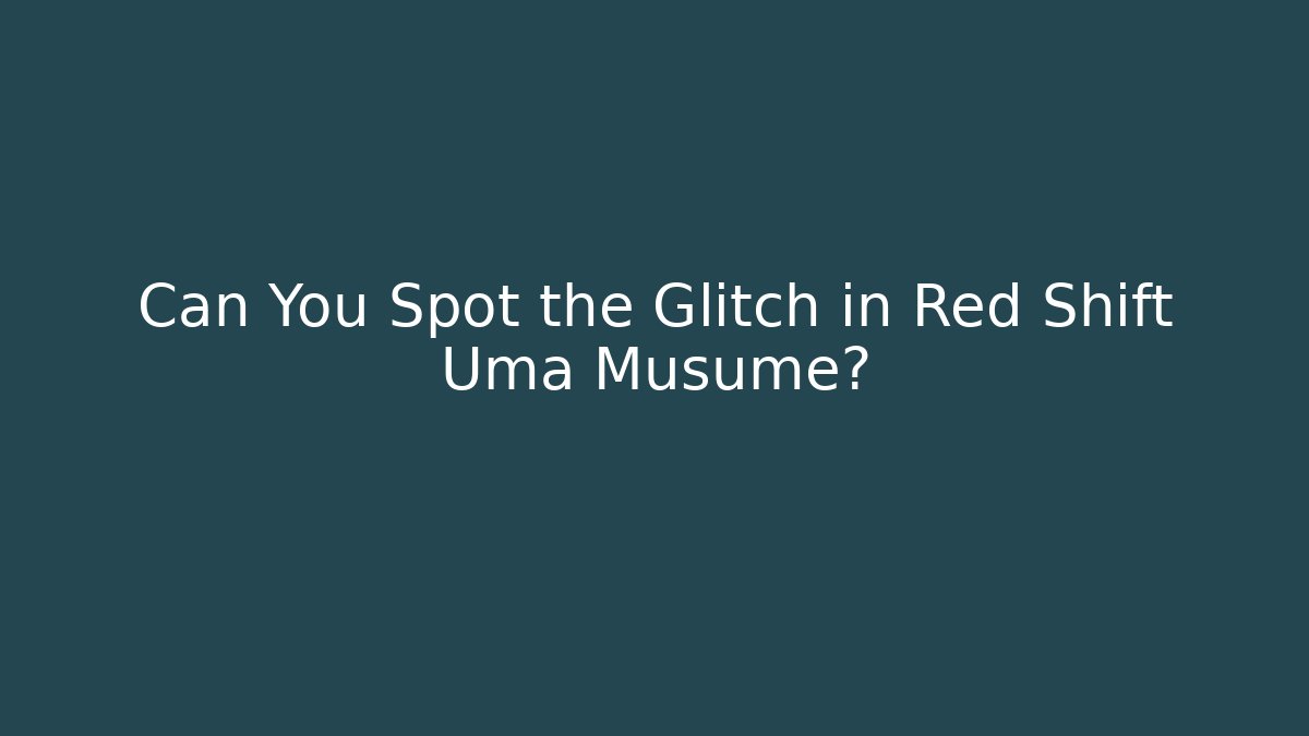 Can You Spot the Glitch in Red Shift Uma Musume?