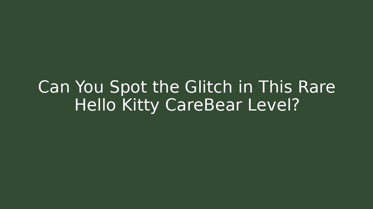 Can You Spot the Glitch in This Rare Hello Kitty CareBear Level?