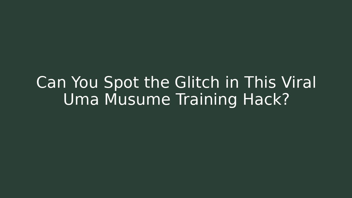 Can You Spot the Glitch in This Viral Uma Musume Training Hack? - Critter Realm