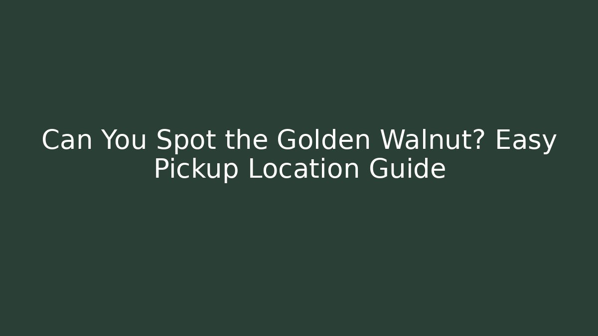 Can You Spot the Golden Walnut? Easy Pickup Location Guide