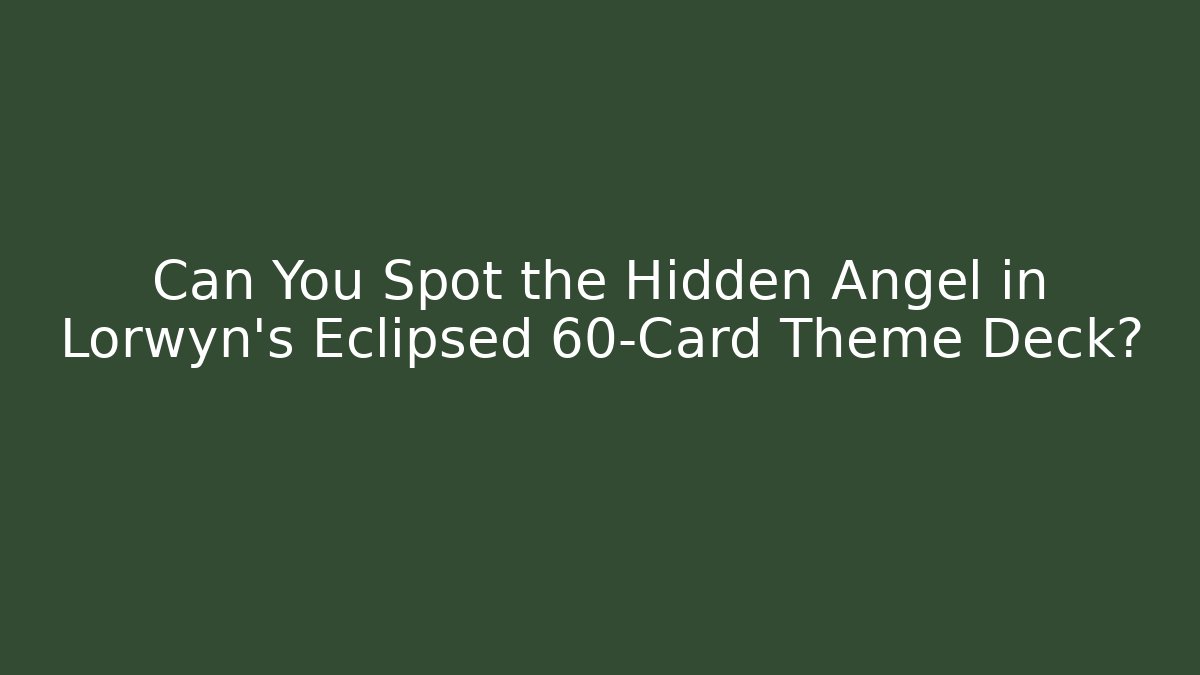 Can You Spot the Hidden Angel in Lorwyn's Eclipsed 60-Card Theme Deck?