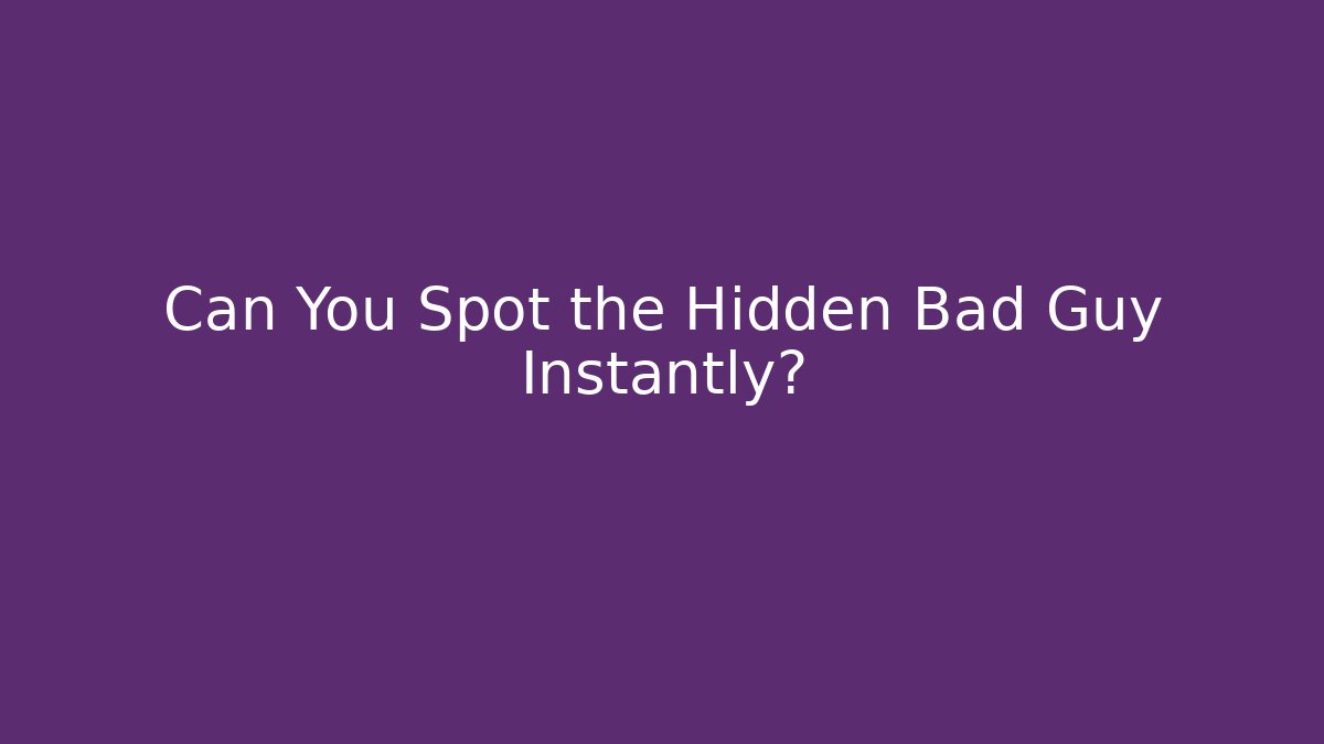 Can You Spot the Hidden Bad Guy Instantly?