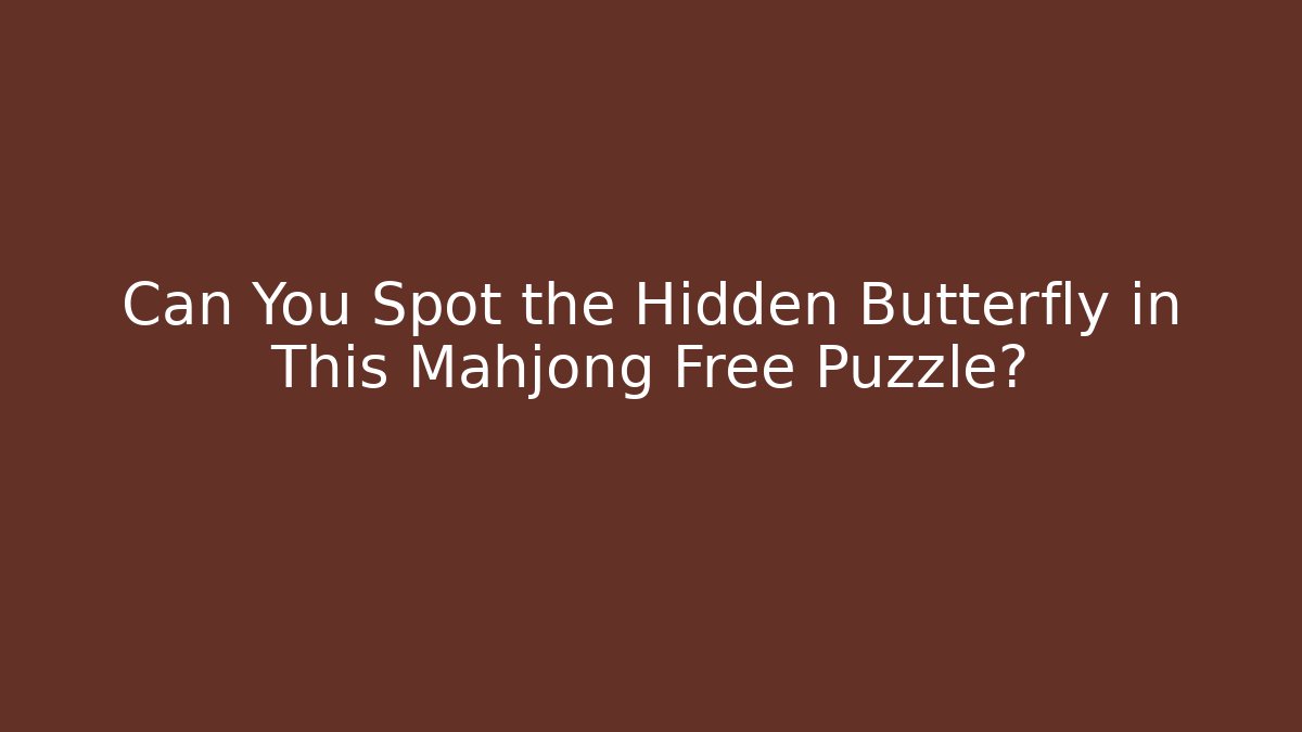 Can You Spot the Hidden Butterfly in This Mahjong Free Puzzle?