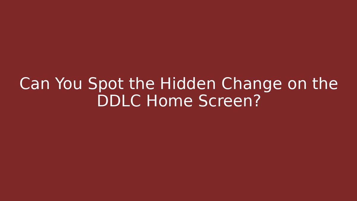 Can You Spot the Hidden Change on the DDLC Home Screen?
