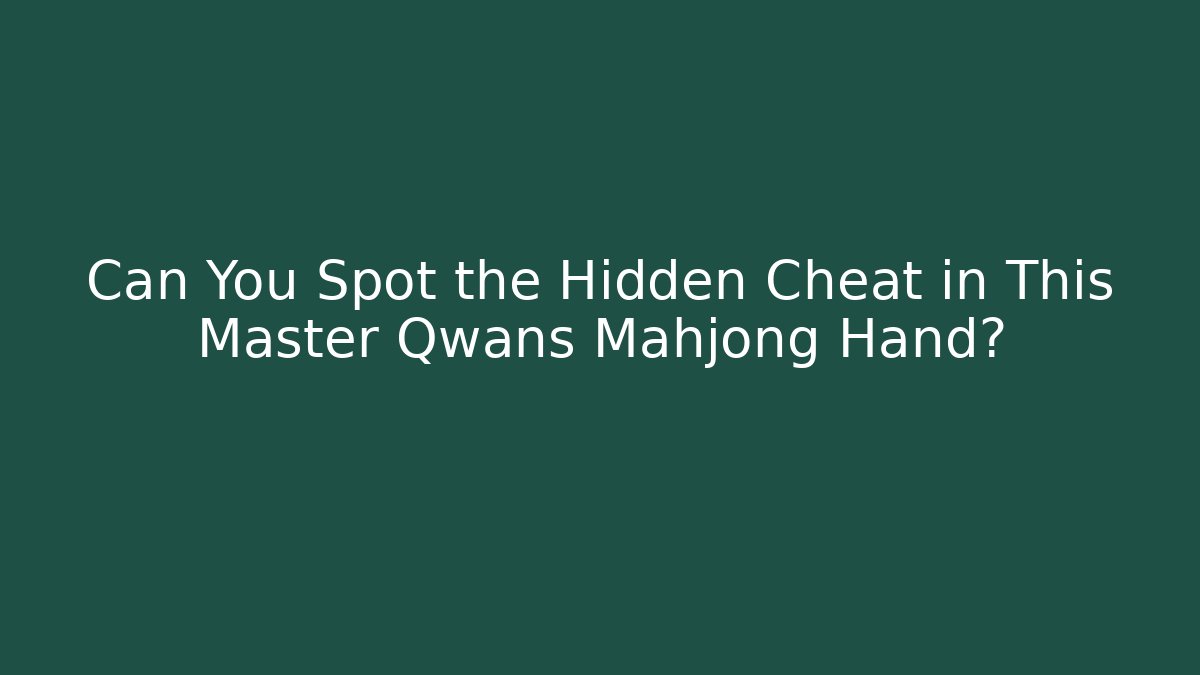 Can You Spot the Hidden Cheat in This Master Qwans Mahjong Hand?