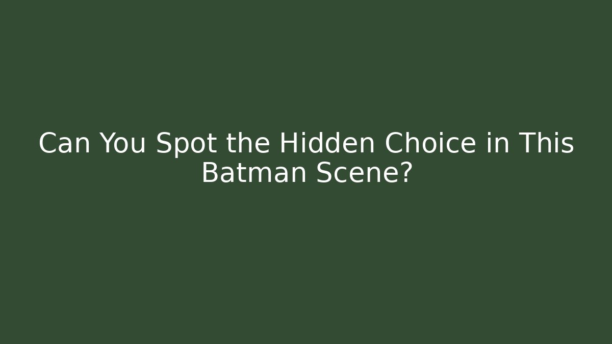 Can You Spot the Hidden Choice in This Batman Scene?