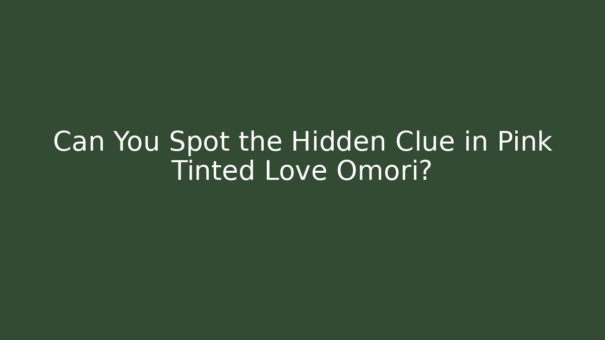 Can You Spot the Hidden Clue in Pink Tinted Love Omori? - Critter Realm