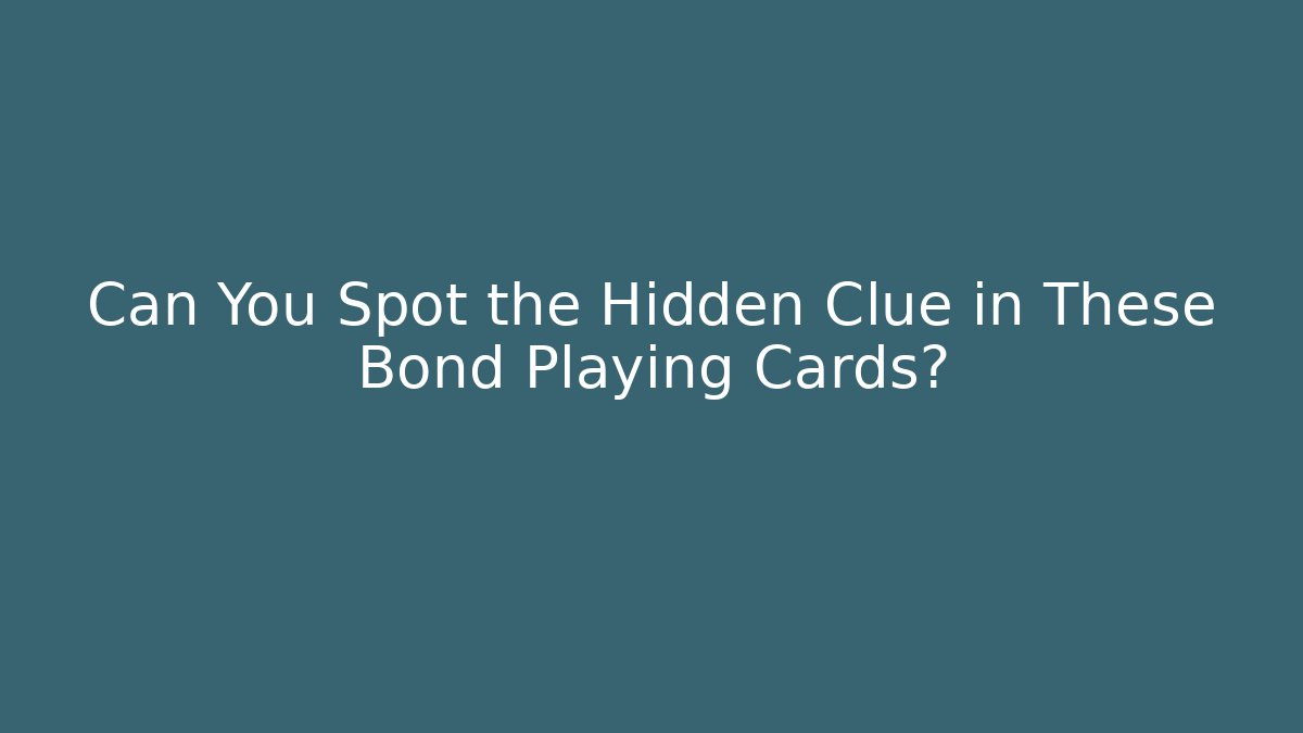 Can You Spot the Hidden Clue in These Bond Playing Cards?