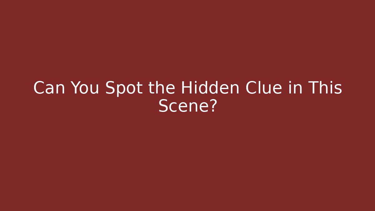 Can You Spot the Hidden Clue in This Scene?
