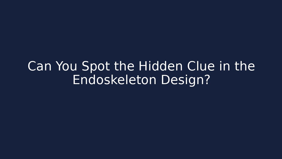 Can You Spot the Hidden Clue in the Endoskeleton Design?