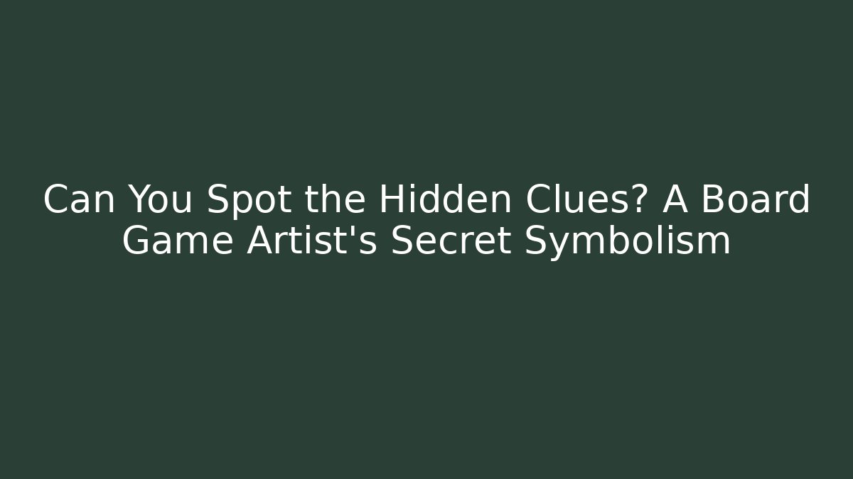 Can You Spot the Hidden Clues? A Board Game Artist’s Secret Symbolism