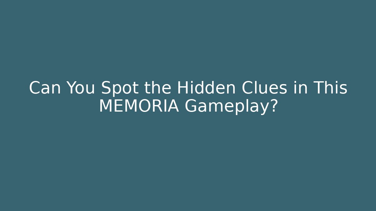 Can You Spot the Hidden Clues in This MEMORIA Gameplay?