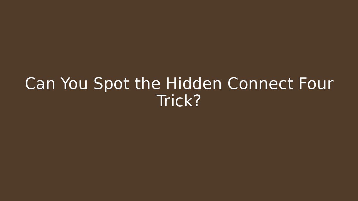 Can You Spot the Hidden Connect Four Trick?