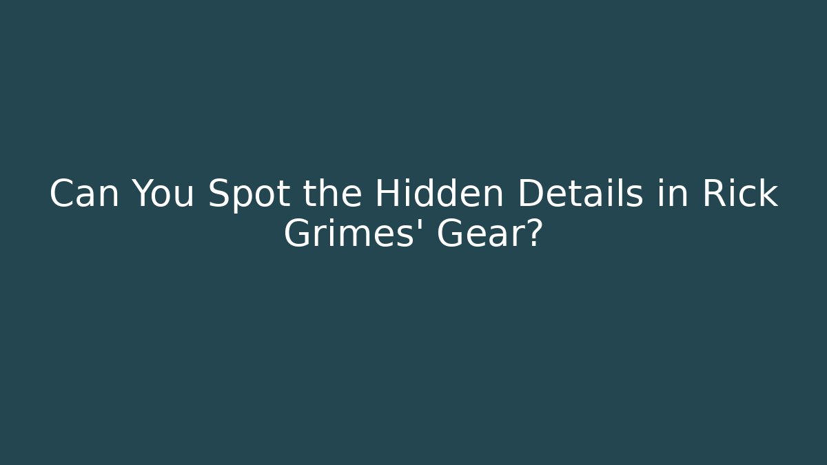 Can You Spot the Hidden Details in Rick Grimes' Gear?