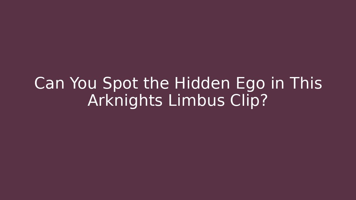 Can You Spot the Hidden Ego in This Arknights Limbus Clip?