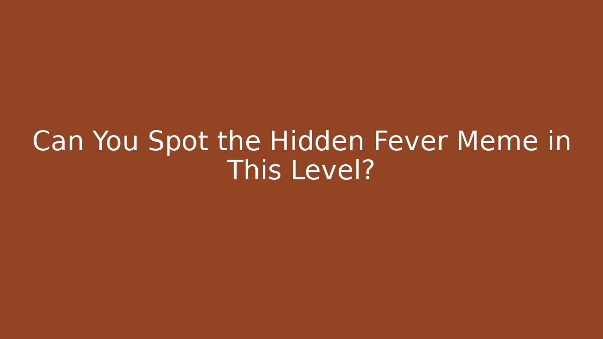 Can You Spot the Hidden Fever Meme in This Level?