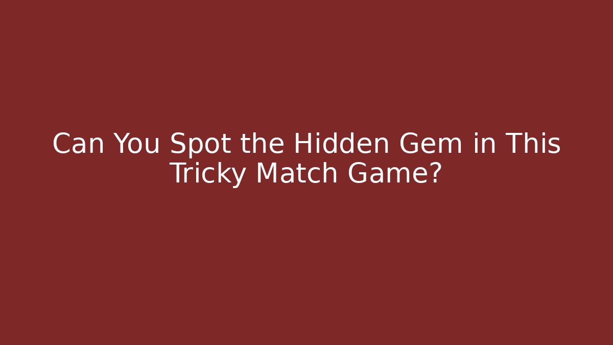 Can You Spot the Hidden Gem in This Tricky Match Game?