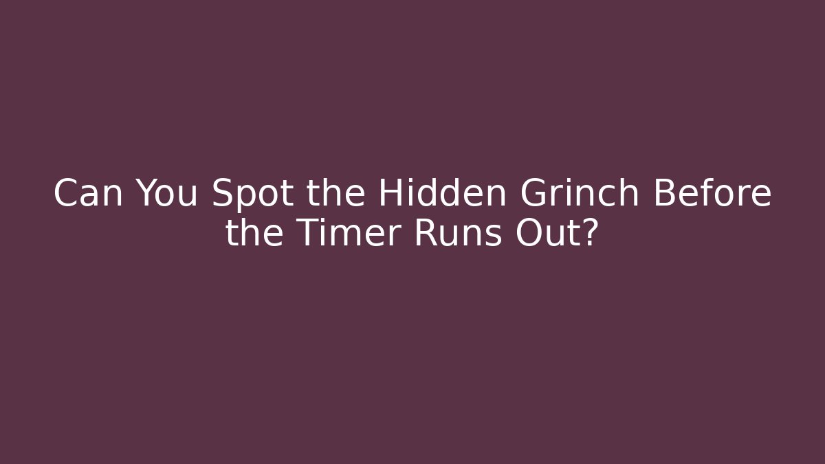 Can You Spot the Hidden Grinch Before the Timer Runs Out? - Critter Realm